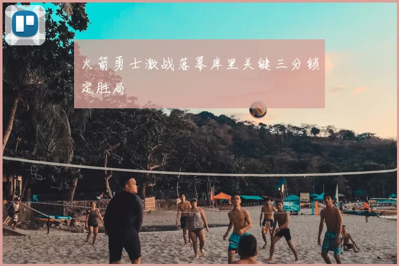 火箭勇士激战落幕库里关键三分锁定胜局