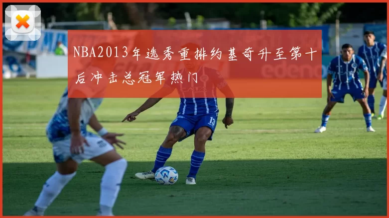 NBA2013年选秀重排约基奇升至第十后冲击总冠军热门
