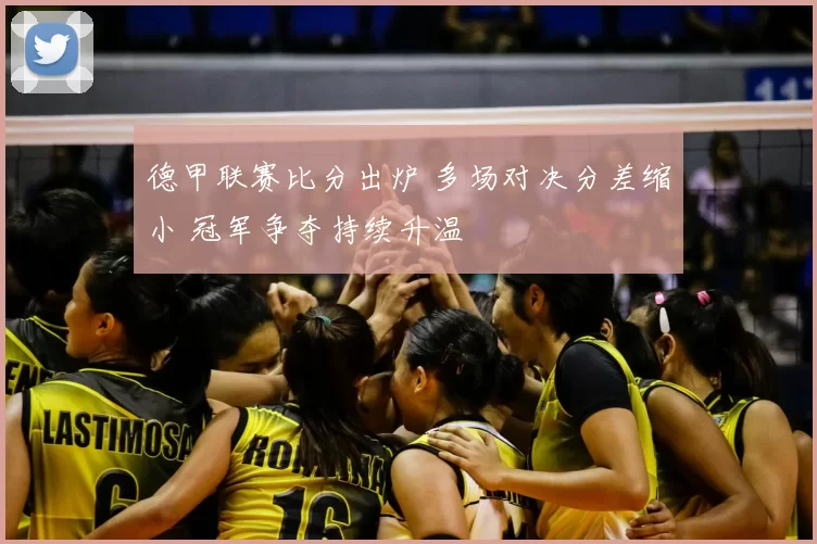 德甲联赛比分出炉 多场对决分差缩小 冠军争夺持续升温