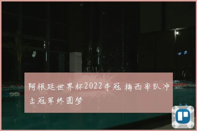 阿根廷世界杯2022夺冠 梅西率队冲击冠军终圆梦
