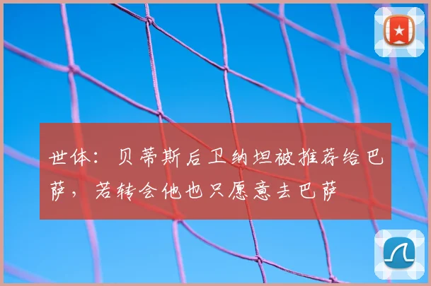 世体：贝蒂斯后卫纳坦被推荐给巴萨，若转会他也只愿意去巴萨
